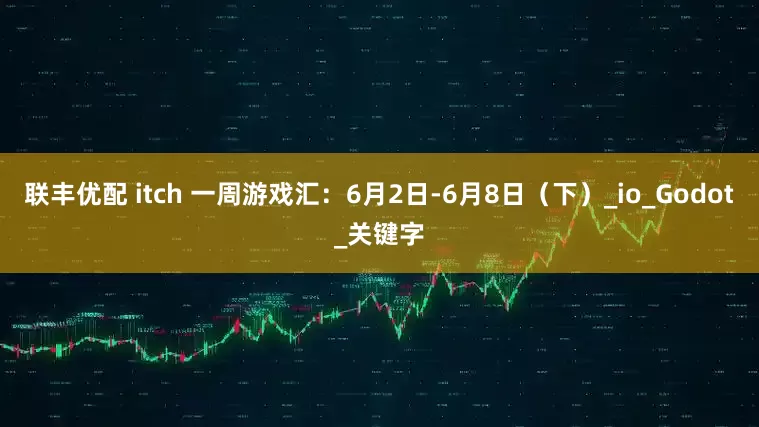 联丰优配 itch 一周游戏汇：6月2日-6月8日（下）_io_Godot_关键字